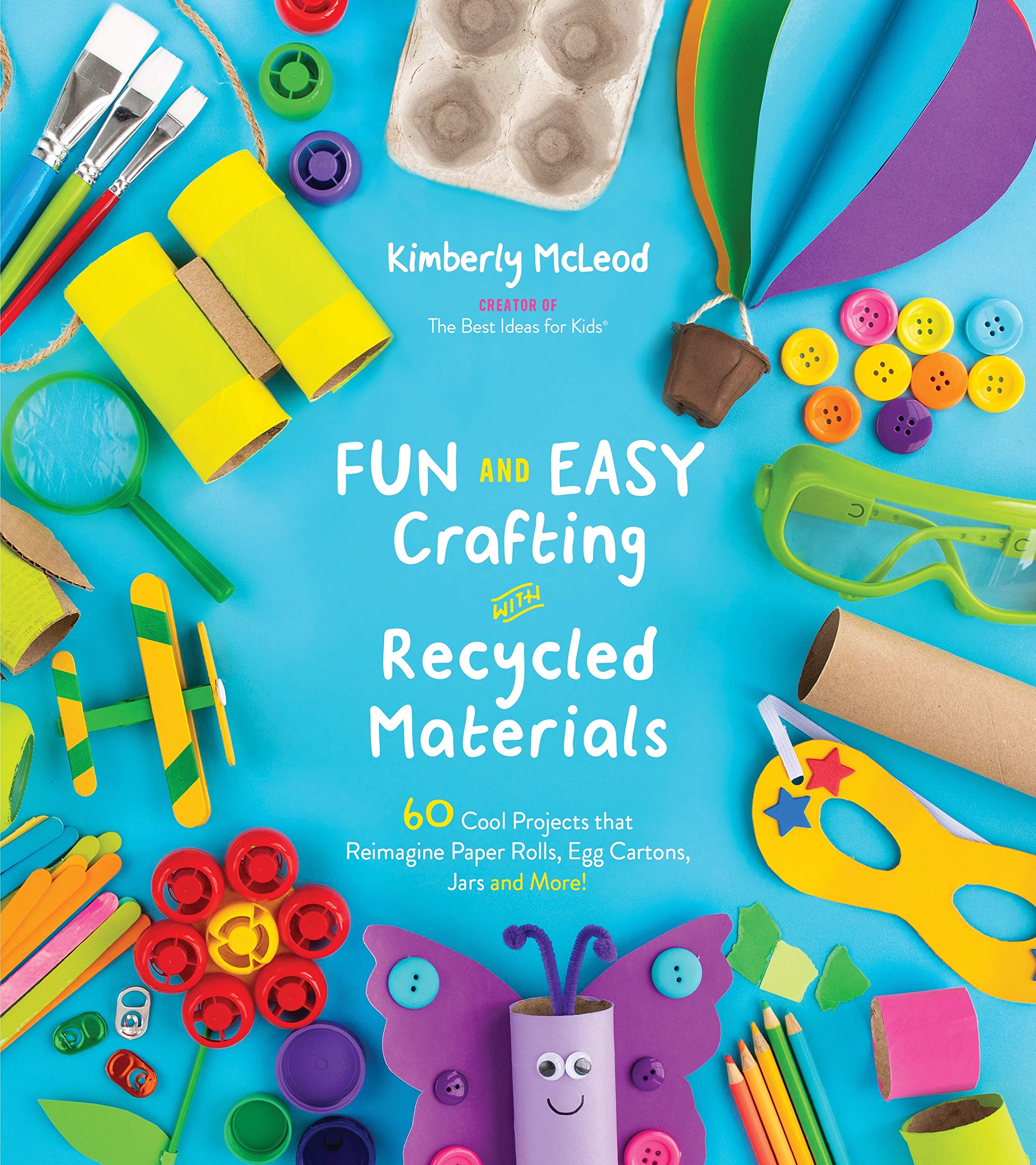 Fun and Easy Crafting with Recycled Materials: 60 Cool Projects