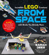 Incredible LEGO® Creations from Space with Bricks You Already Have: 25 New Spaceships, Rovers, Aliens and Other Fun Projects to Expand Your LEGO Universe