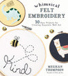 Whimsical Felt Embroidery: 30 Easy Projects