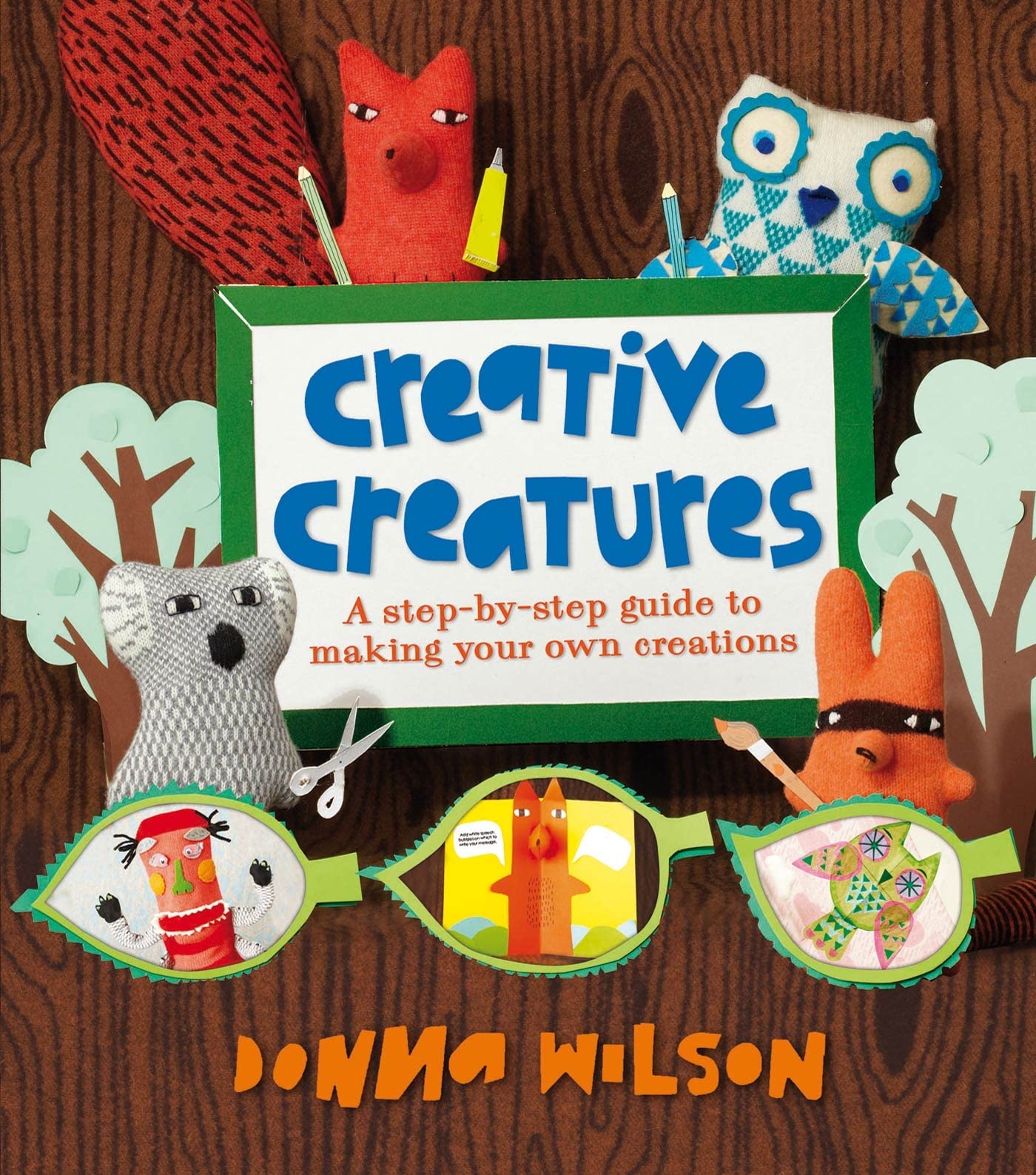 Donna Wilson's Creative Creatures: A Step-by-Step Guide to Making Your Own Creations Book