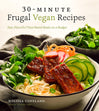 30-Minute Frugal Vegan Recipes: Fast, Flavorful Plant-Based Meals on a Budget Book