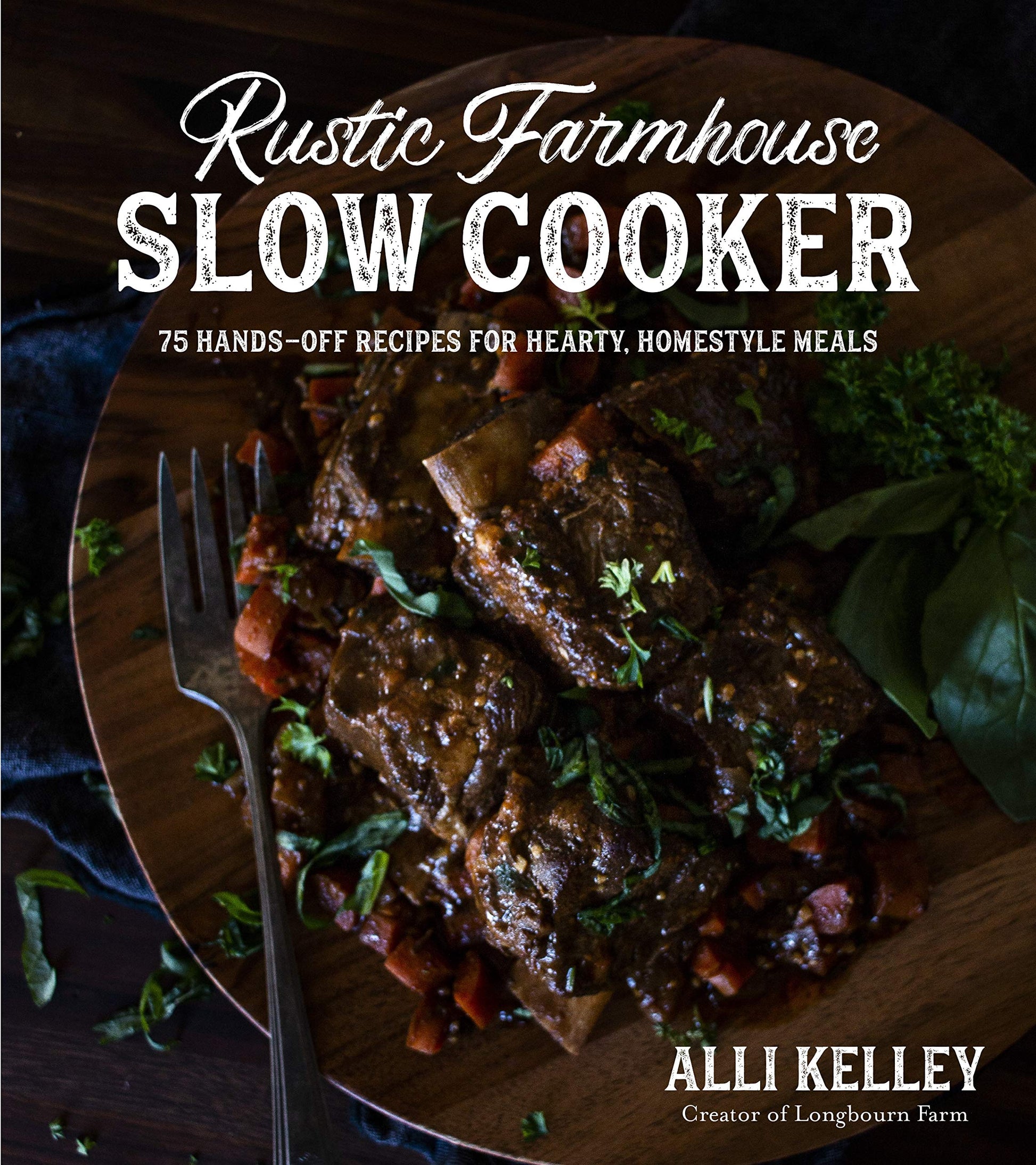 Rustic Farmhouse Slow Cooker: 75 Hands-Off Recipes for Hearty, Homestyle Meals Book