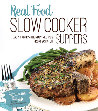 Real Food Slow Cooker Suppers: Easy, Family-Friendly Recipes from Scratch