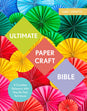 Ultimate Papercraft Bible - A Complete Reference With Step By Step Techniques